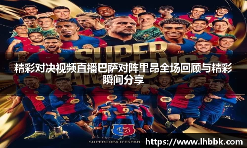 精彩对决视频直播巴萨对阵里昂全场回顾与精彩瞬间分享