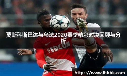 莫斯科斯巴达与乌法2020赛季精彩对决回顾与分析