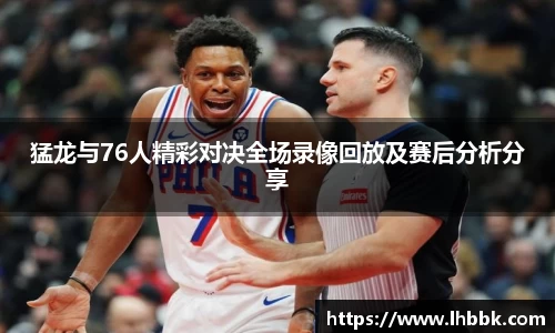 猛龙与76人精彩对决全场录像回放及赛后分析分享
