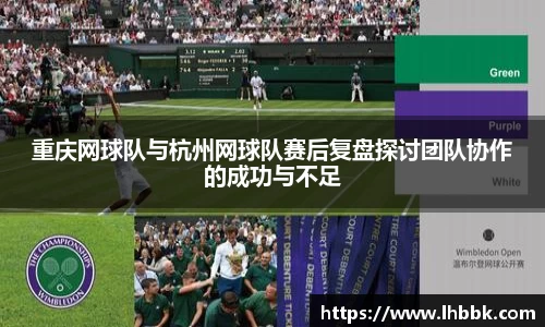 重庆网球队与杭州网球队赛后复盘探讨团队协作的成功与不足